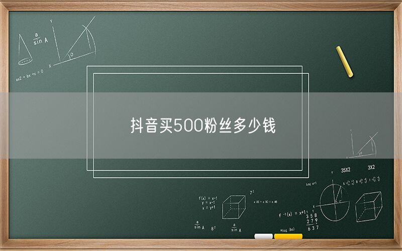 抖音买500粉丝多少钱